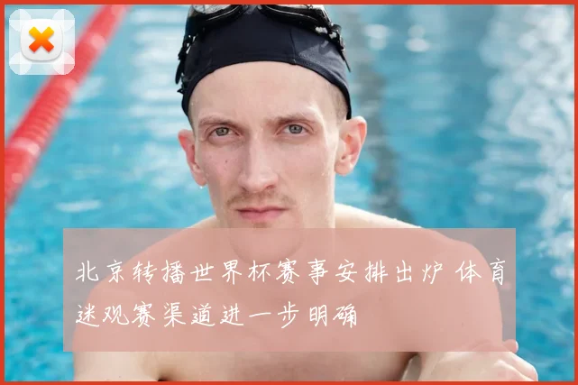 北京转播世界杯赛事安排出炉 体育迷观赛渠道进一步明确